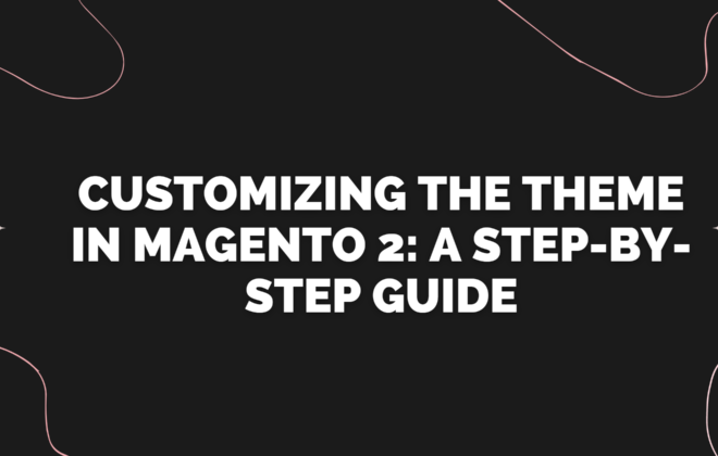 Customize the theme in magento 2: A step by step guide